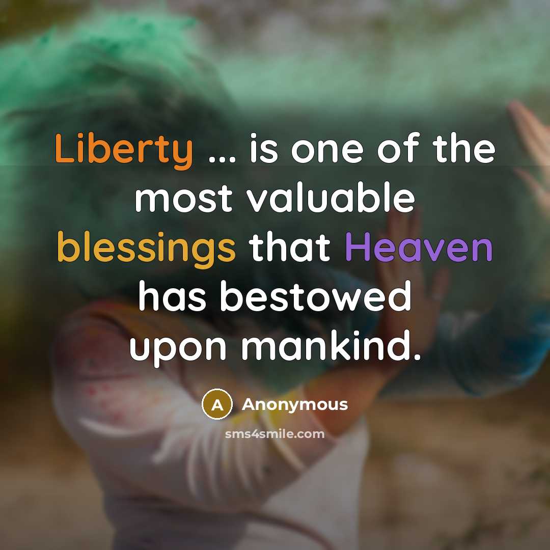 “Liberty ... is one of the most valuable blessings that Heaven has bestowed upon mankind.” quote by Anonymous