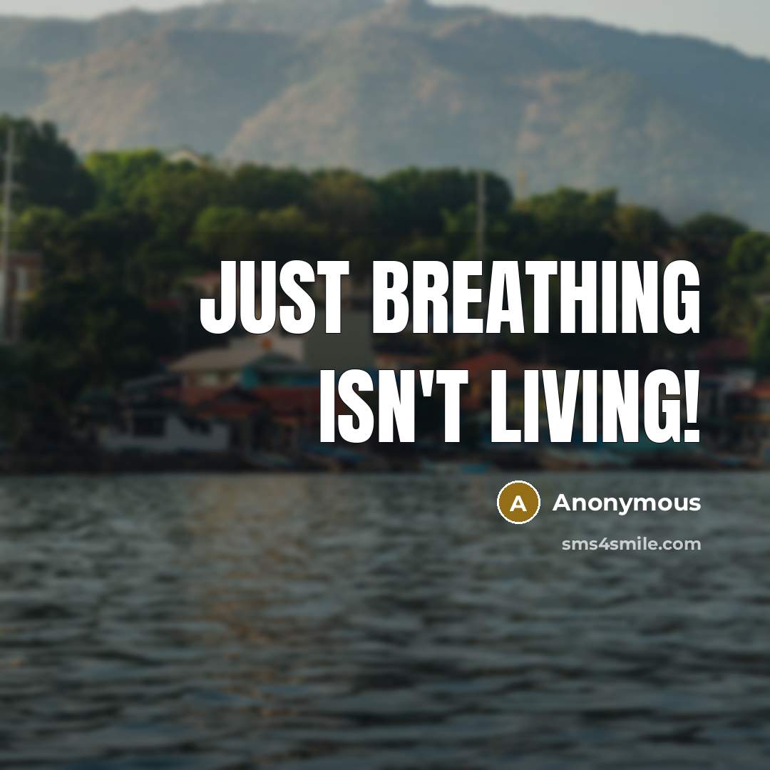 “Just breathing isn't living!” quote by Anonymous