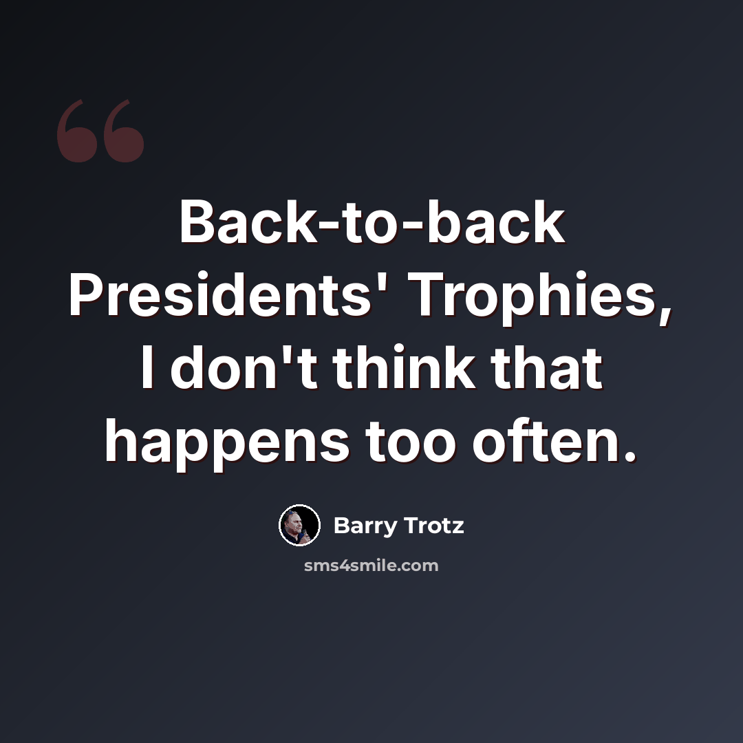 “Back-to-back Presidents' Trophies, I don't think that happens too often.” quote by Barry Trotz