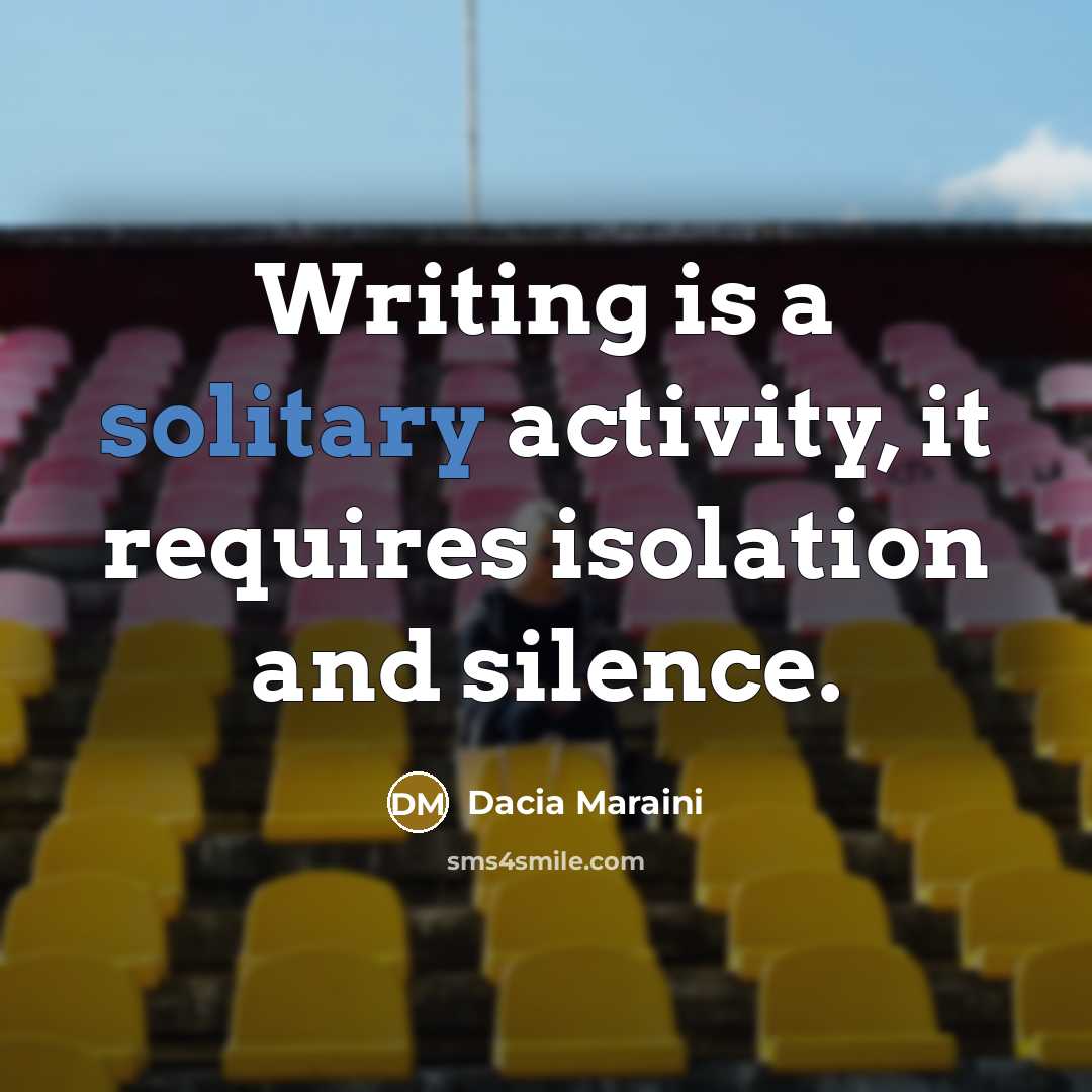 “Writing is a solitary activity, it requires isolation and silence.” quote by Dacia Maraini