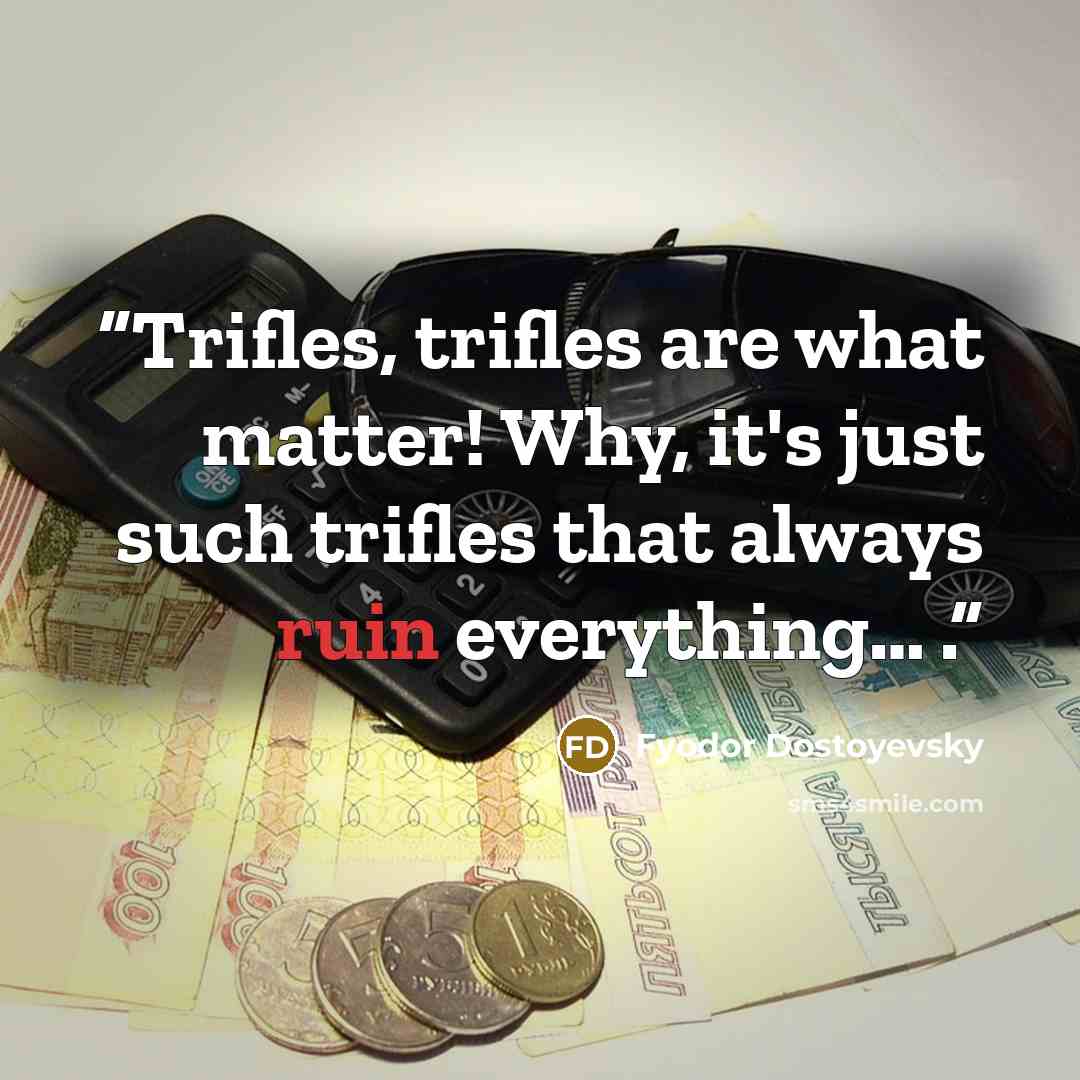 “Trifles, trifles are what matter! Why, it's just such trifles that always ruin everything… .” quote by Fyodor Dostoyevsky