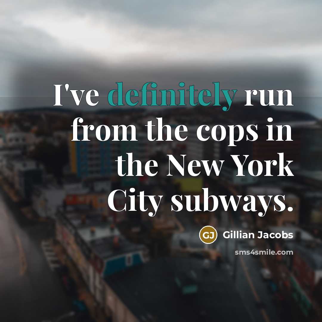 “I've definitely run from the cops in the New York City subways.” quote by Gillian Jacobs