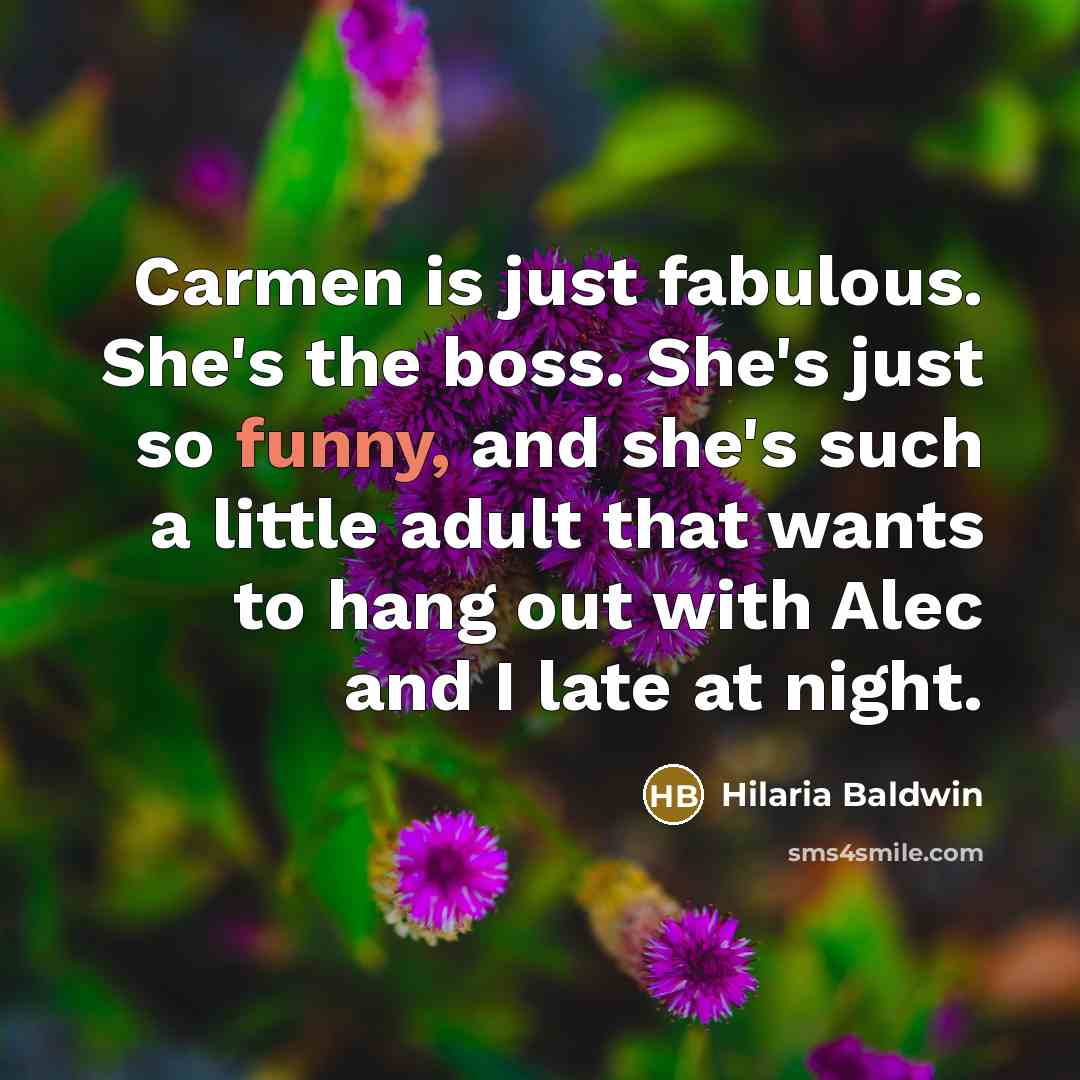“Carmen is just fabulous. She's the boss. She's just so funny, and she's such a little adult that wants to hang out with Alec and I late at night.” quote by Hilaria Baldwin