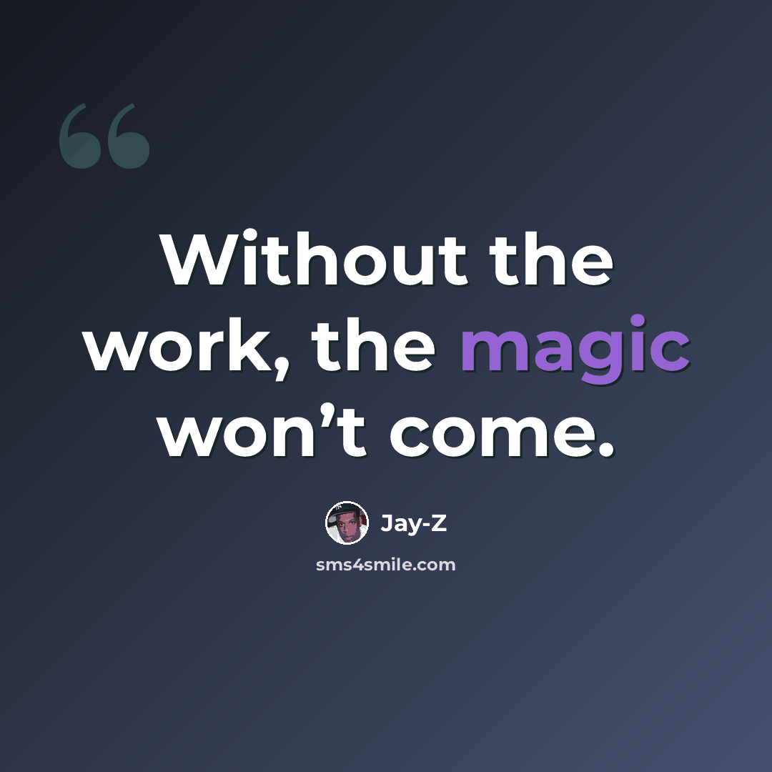 “Without the work, the magic won’t come.” quote by Jay-Z