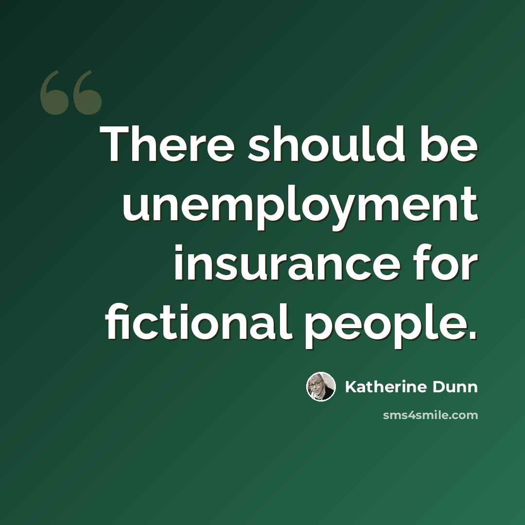 “There should be unemployment insurance for fictional people.” quote by Katherine Dunn