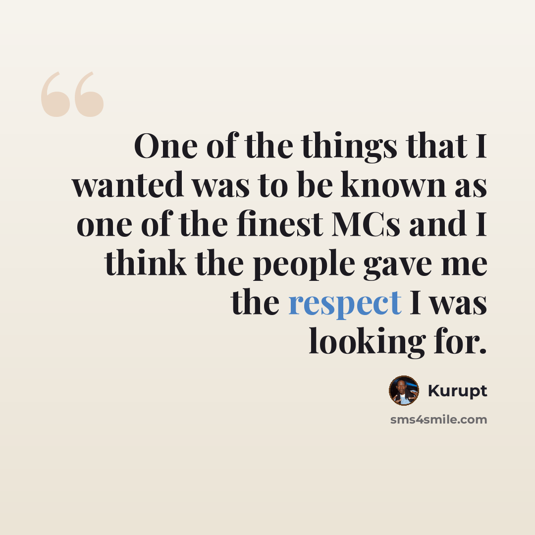 “One of the things that I wanted was to be known as one of the finest MCs and I think the people gave me the respect I was looking for.” quote by Kurupt