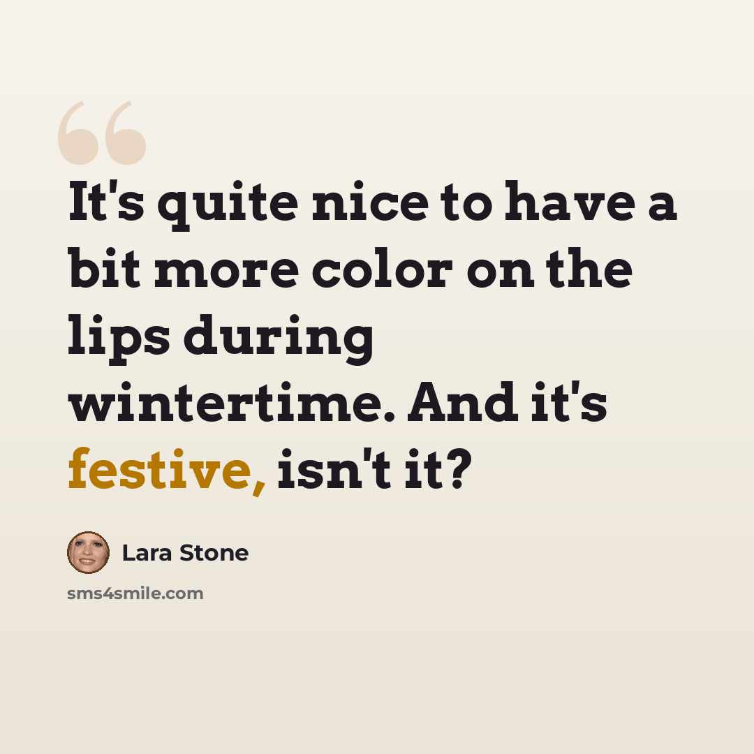 “It's quite nice to have a bit more color on the lips during wintertime. And it's festive, isn't it?” quote by Lara Stone
