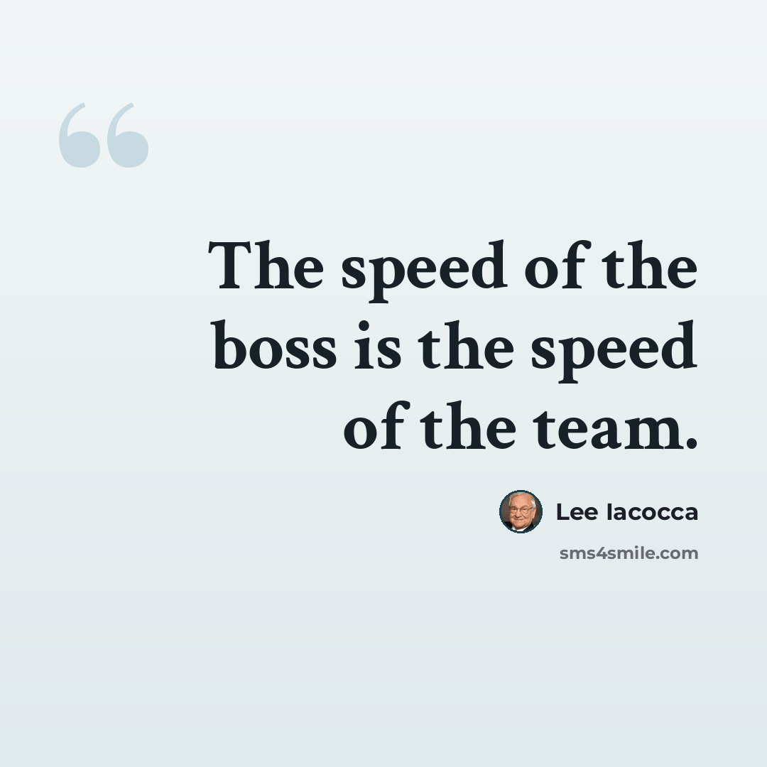 “The speed of the boss is the speed of the team.” quote by Lee Iacocca