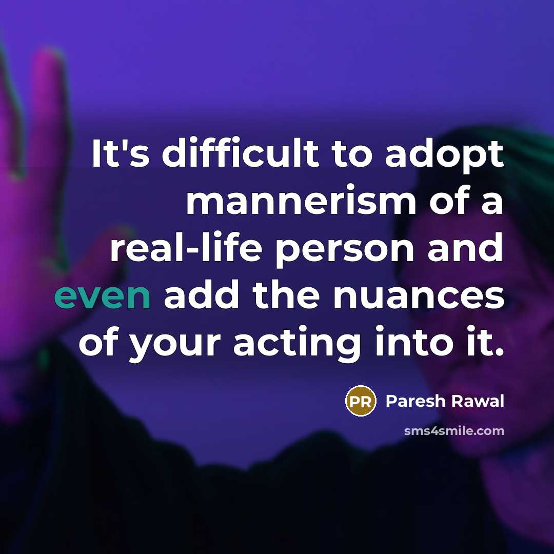 “It's difficult to adopt mannerism of a real-life person and even add the nuances of your acting into it.” quote by Paresh Rawal