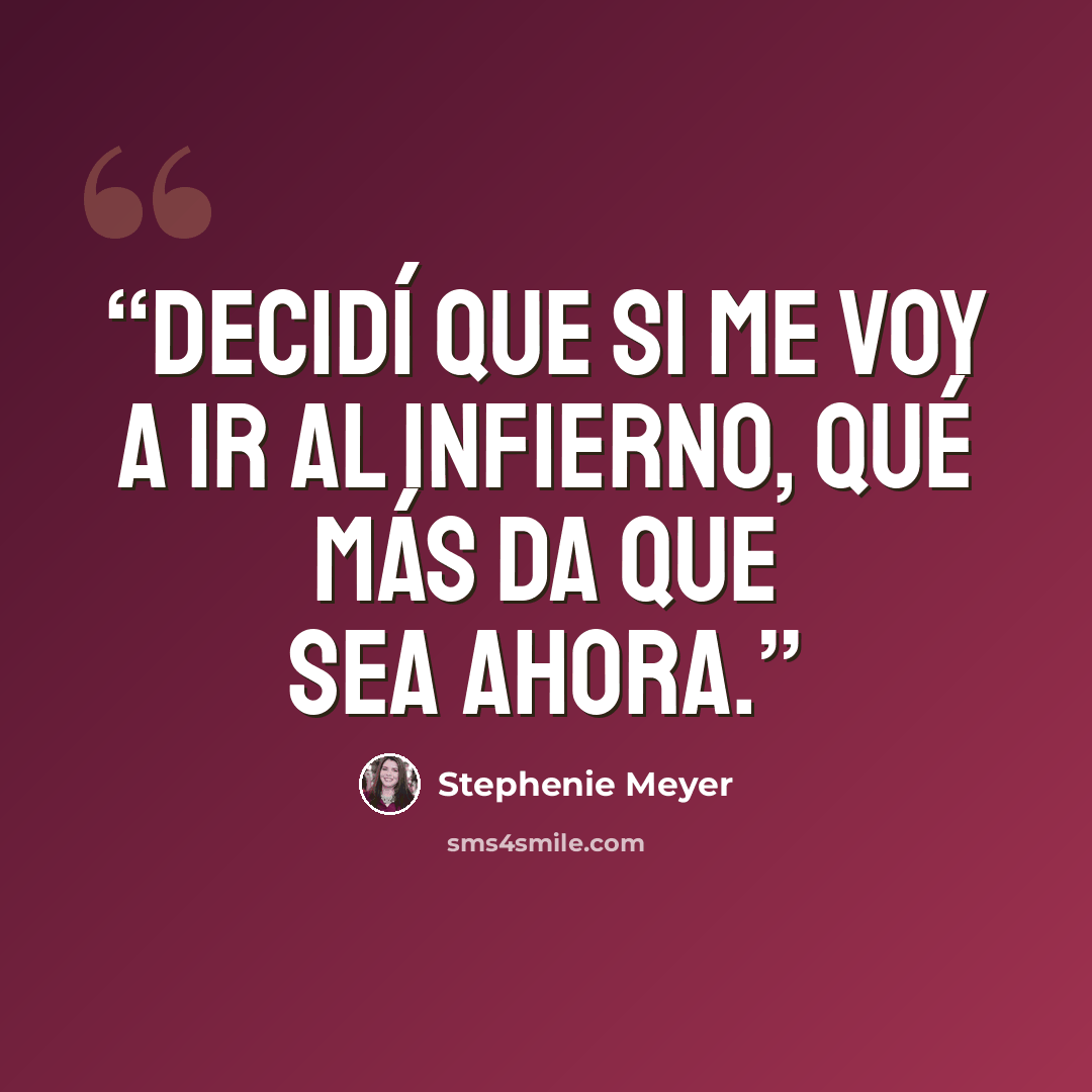 “Decidí que si me voy a ir al infierno, qué más da que sea ahora.” quote by Stephenie Meyer