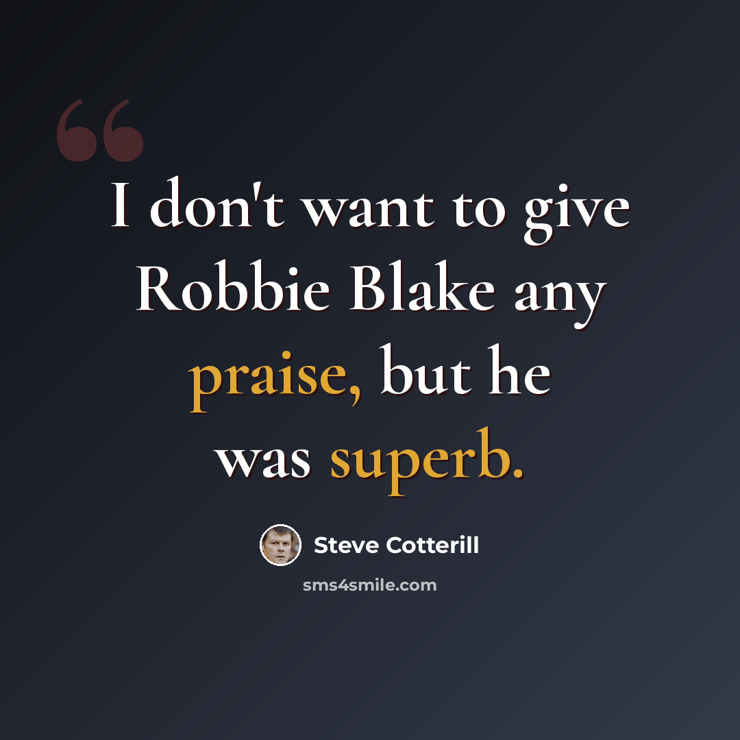 “I don't want to give Robbie Blake any praise, but he was superb.” quote by Steve Cotterill