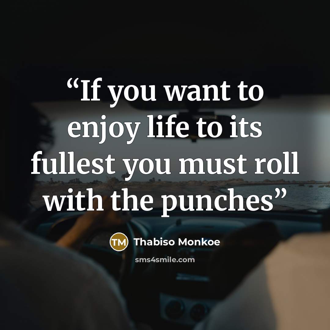 “If you want to enjoy life to its fullest you must roll with the punches” quote by Thabiso Monkoe