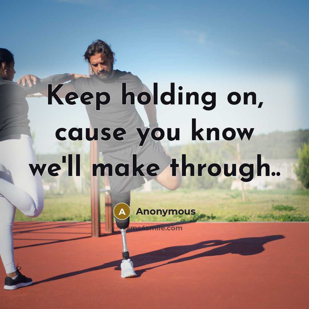 “Keep holding on, cause you know we'll make through..” quote by Anonymous