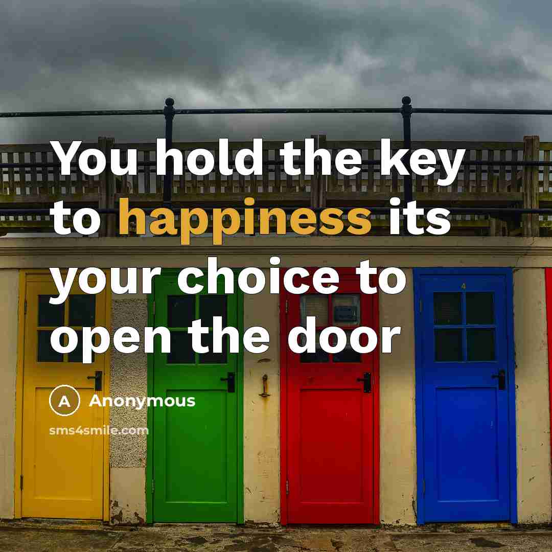 “You hold the key to happiness its your choice to open the door” quote by Anonymous