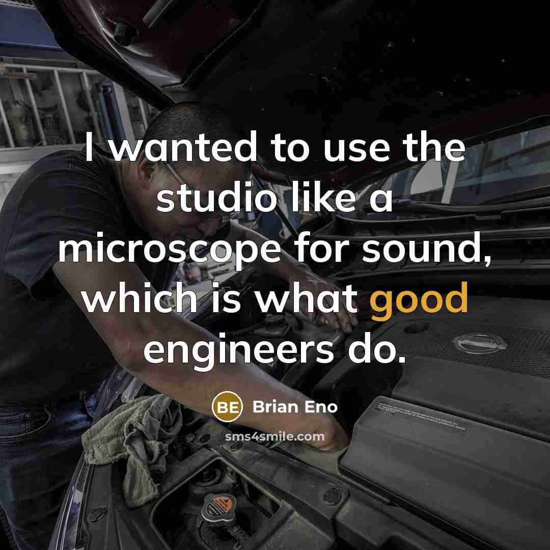 “I wanted to use the studio like a microscope for sound, which is what good engineers do.” quote by Brian Eno