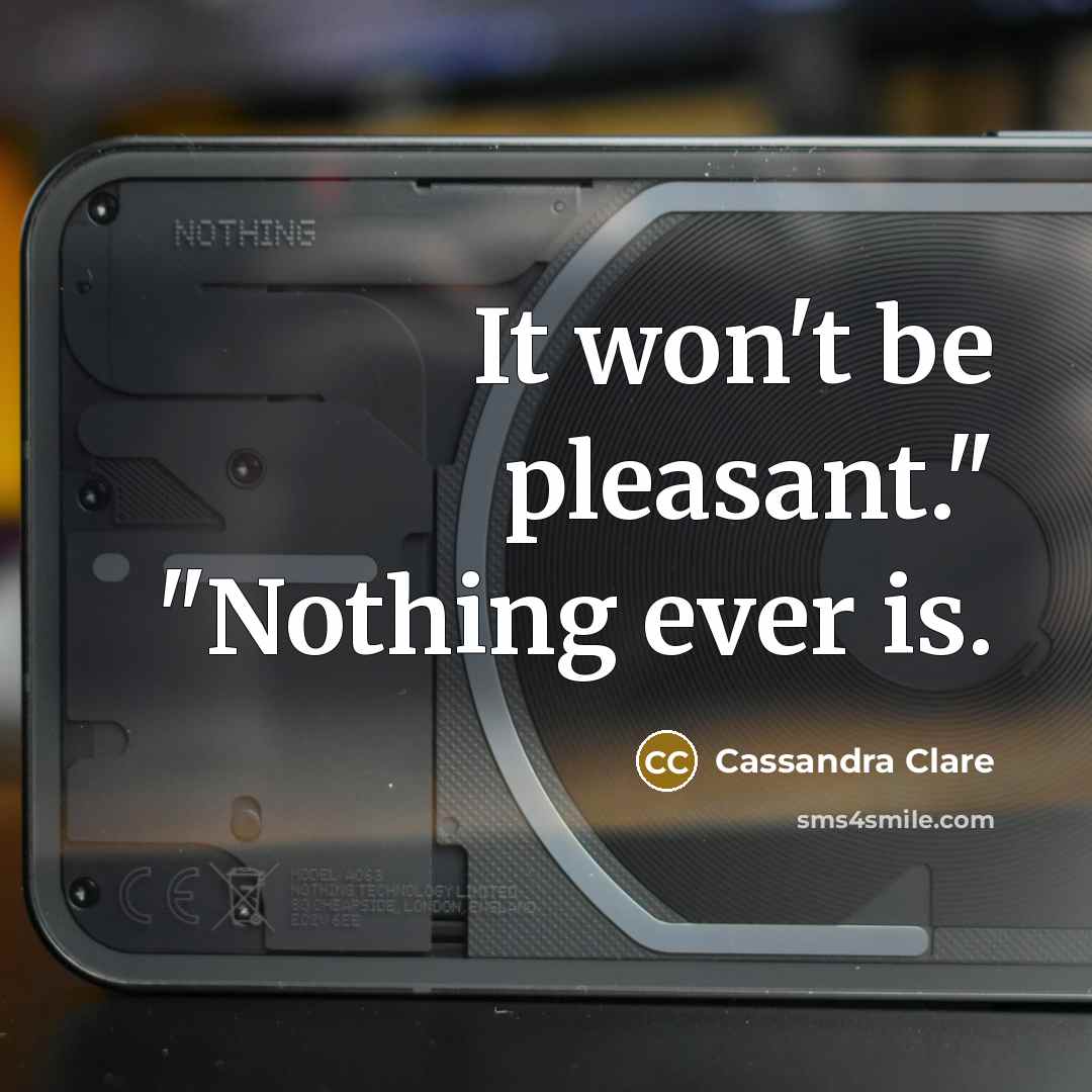 “It won't be pleasant." "Nothing ever is.” quote by Cassandra Clare
