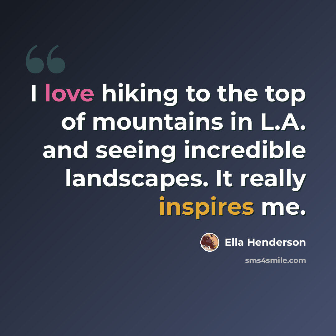 “I love hiking to the top of mountains in L.A. and seeing incredible landscapes. It really inspires me.” quote by Ella Henderson