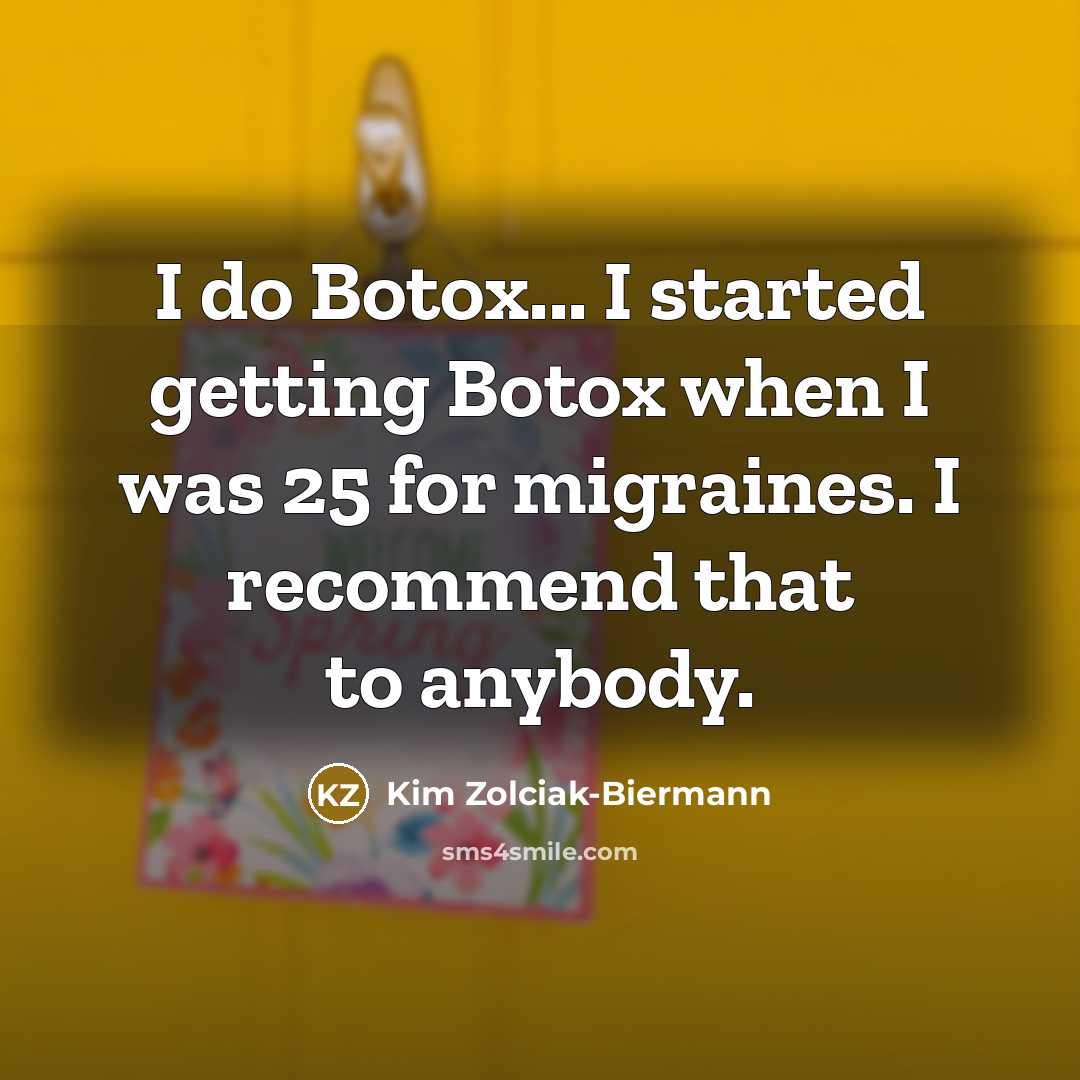 “I do Botox... I started getting Botox when I was 25 for migraines. I recommend that to anybody.” quote by Kim Zolciak-Biermann