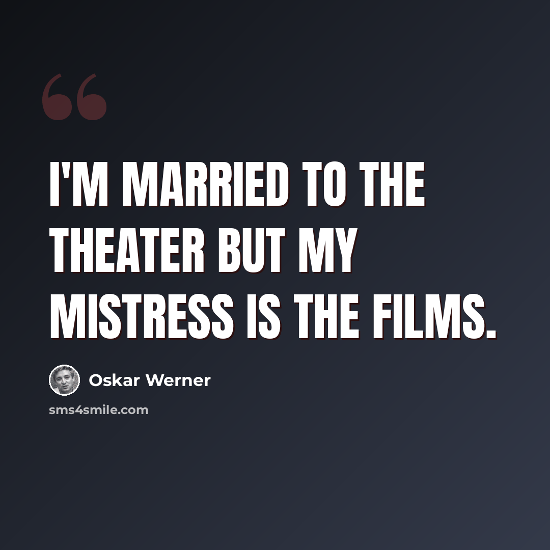 “I'm married to the theater but my mistress is the films.” quote by Oskar Werner