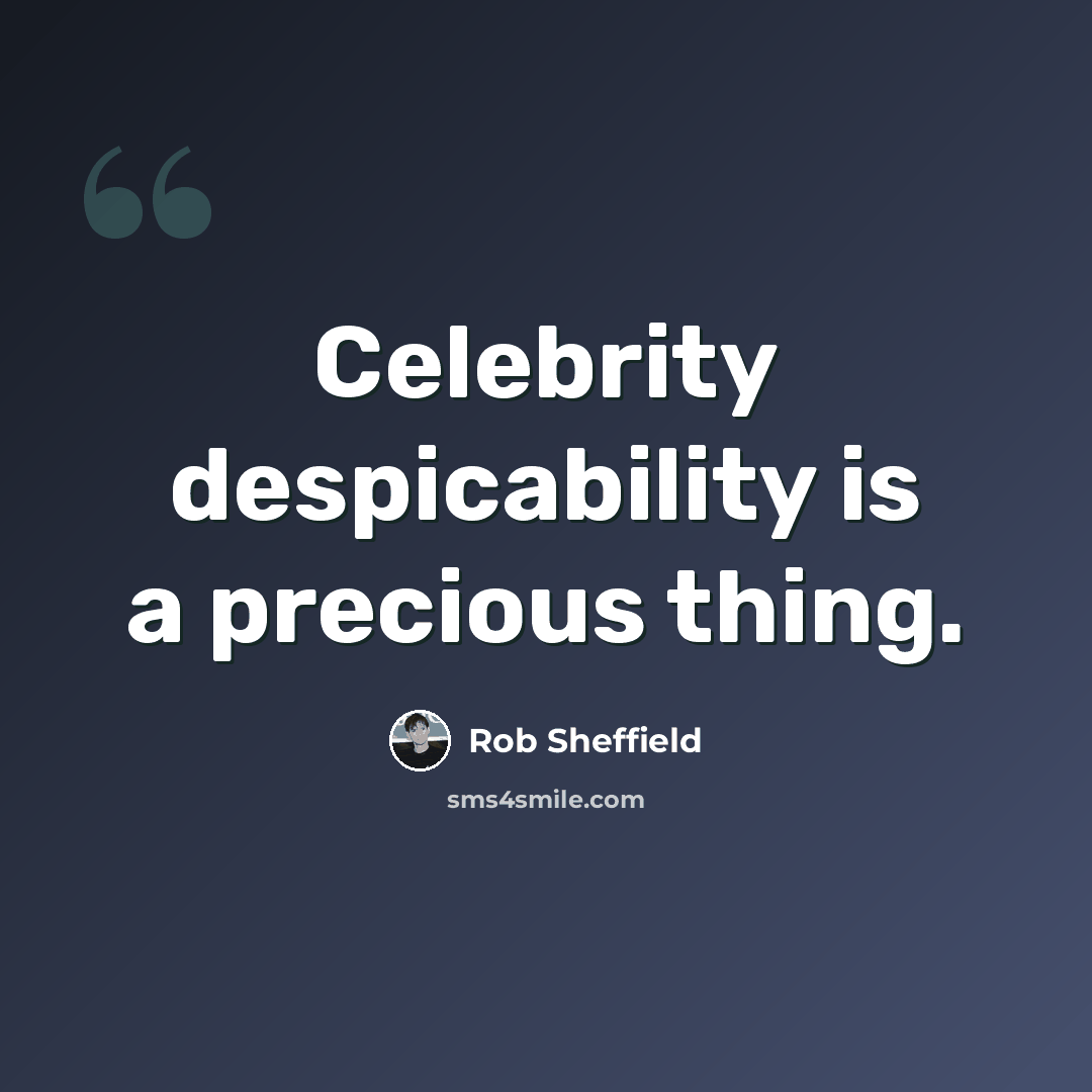 “Celebrity despicability is a precious thing.” quote by Rob Sheffield