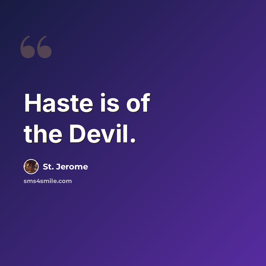 “Haste is of the Devil.” quote by St. Jerome