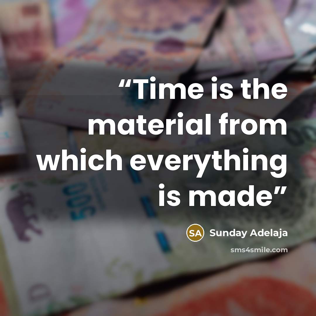 “Time is the material from which everything is made” quote by Sunday Adelaja