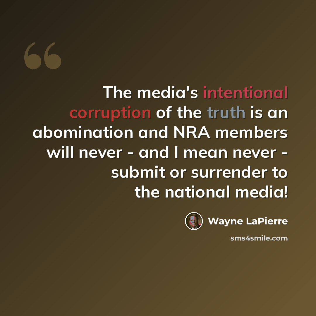 “The media's intentional corruption of the truth is an abomination and NRA members will never - and I mean never - submit or surrender to the national media!” quote by Wayne LaPierre