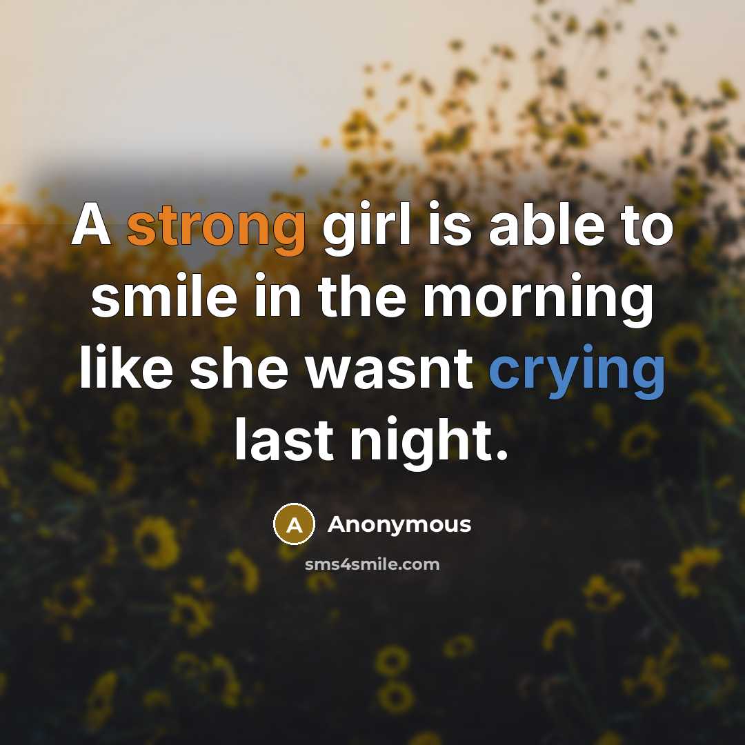 “A strong girl is able to smile in the morning like she wasnt crying last night.” quote by Anonymous