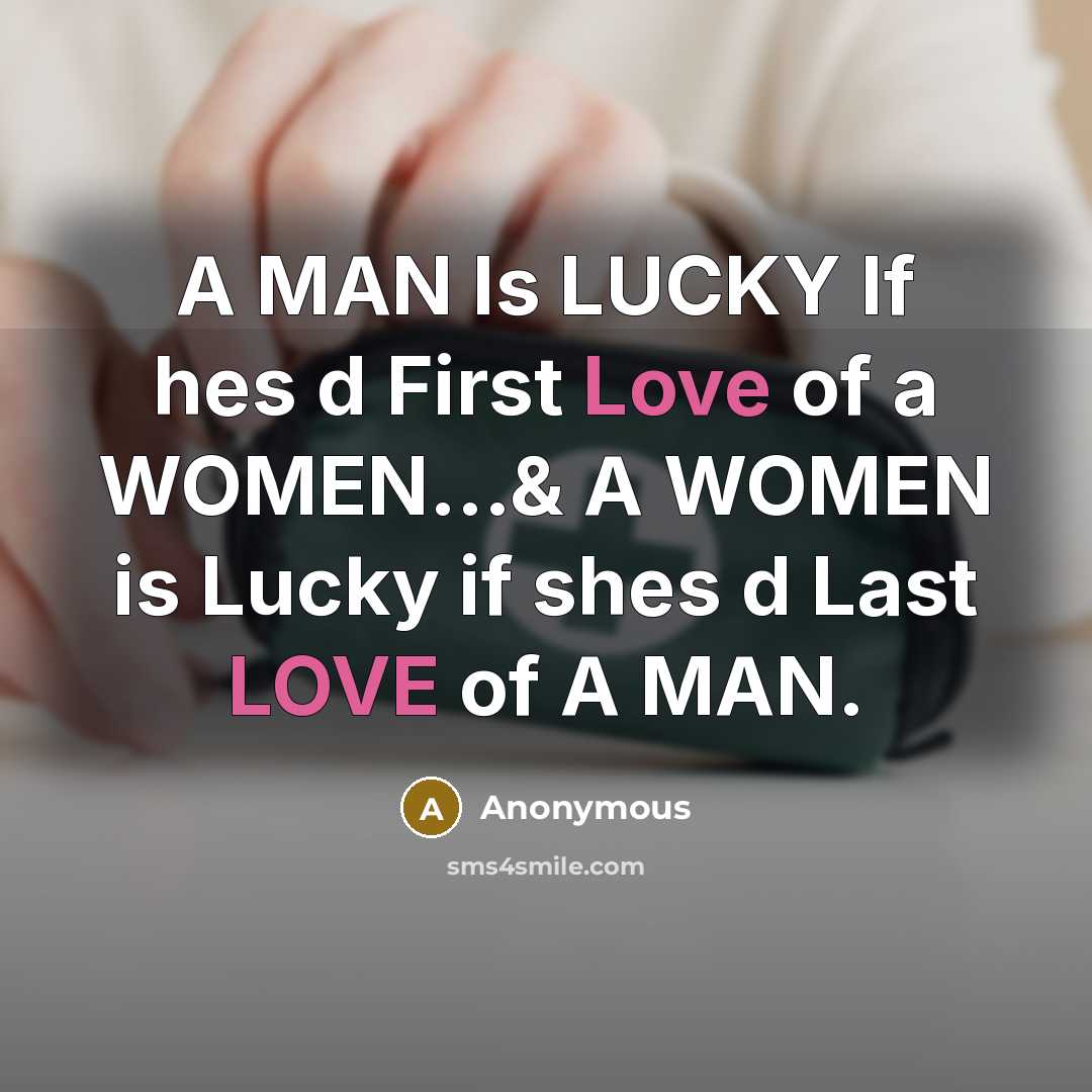 “A MAN Is LUCKY If hes d First Love of a WOMEN...& A WOMEN is Lucky if shes d Last LOVE of A MAN.” quote by Anonymous