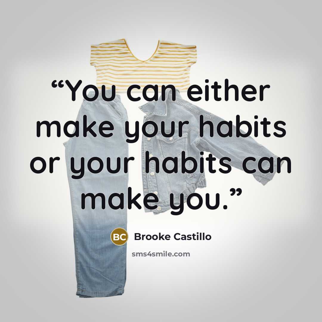 “You can either make your habits or your habits can make you.” quote by Brooke Castillo