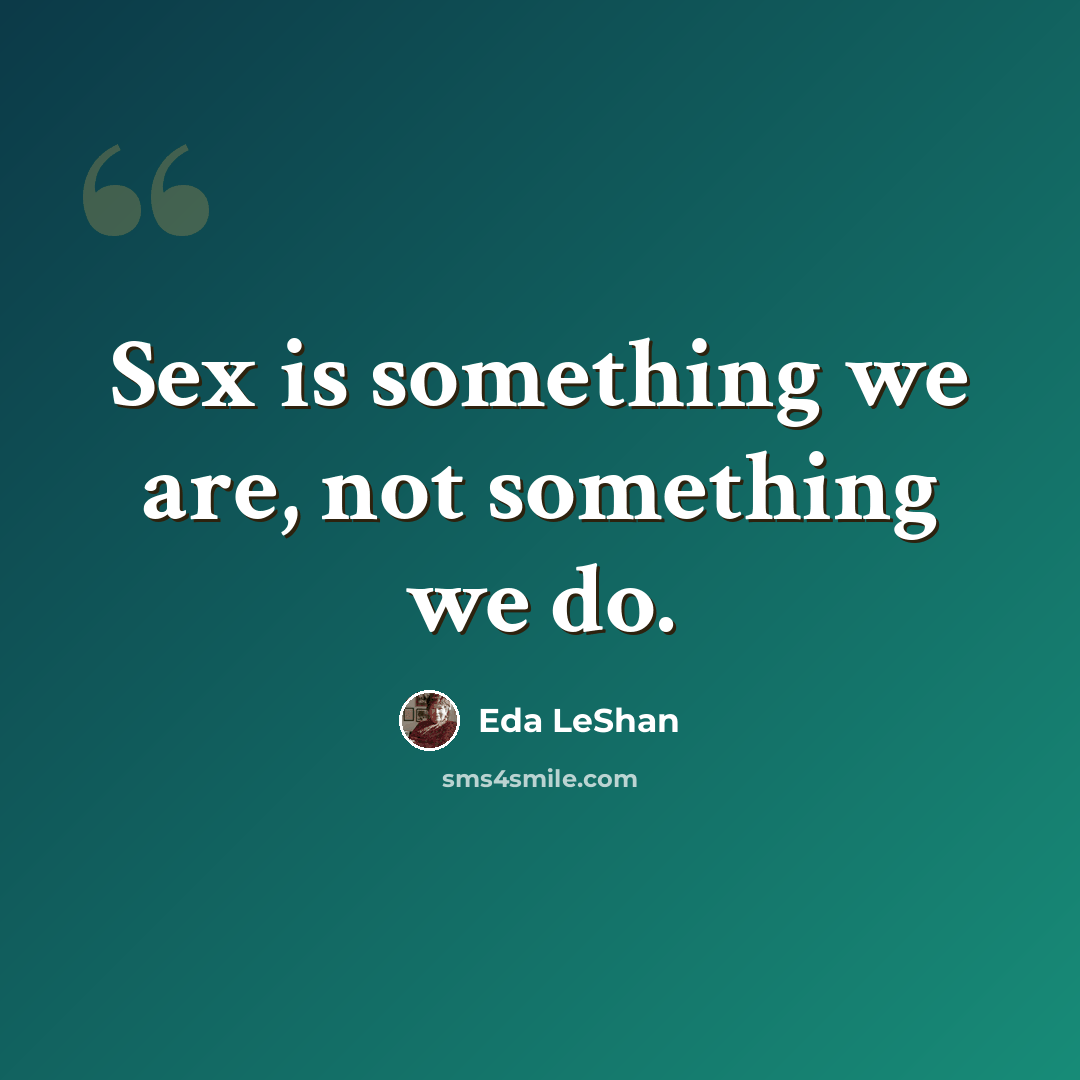 “Sex is something we are, not something we do.” quote by Eda LeShan