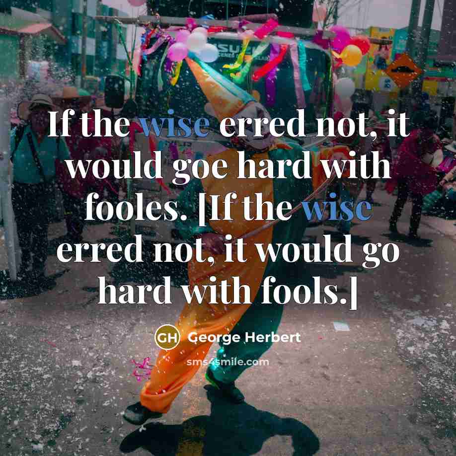 “If the wise erred not, it would goe hard with fooles. [If the wise erred not, it would go hard with fools.]” quote by George Herbert
