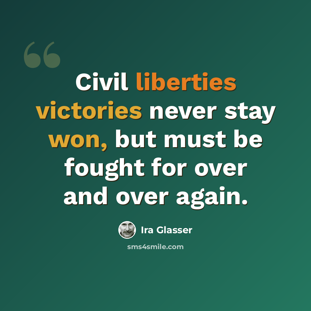 “Civil liberties victories never stay won, but must be fought for over and over again.” quote by Ira Glasser