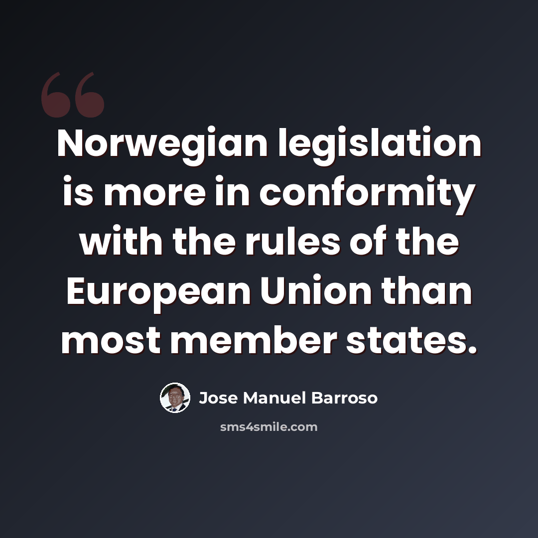 “Norwegian legislation is more in conformity with the rules of the European Union than most member states.” quote by Jose Manuel Barroso