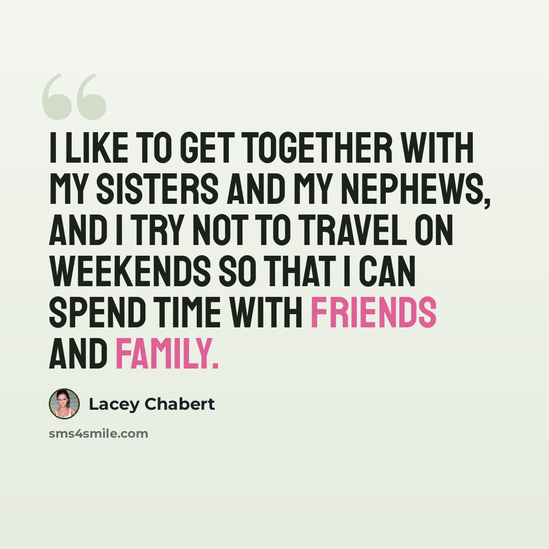 “I like to get together with my sisters and my nephews, and I try not to travel on weekends so that I can spend time with friends and family.” quote by Lacey Chabert