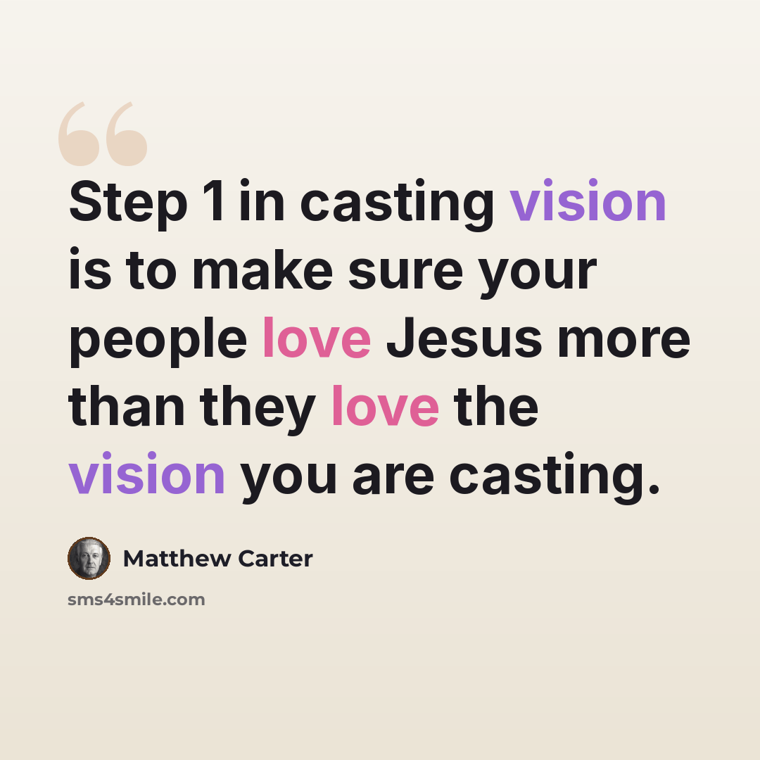 “Step 1 in casting vision is to make sure your people love Jesus more than they love the vision you are casting.” quote by Matthew Carter