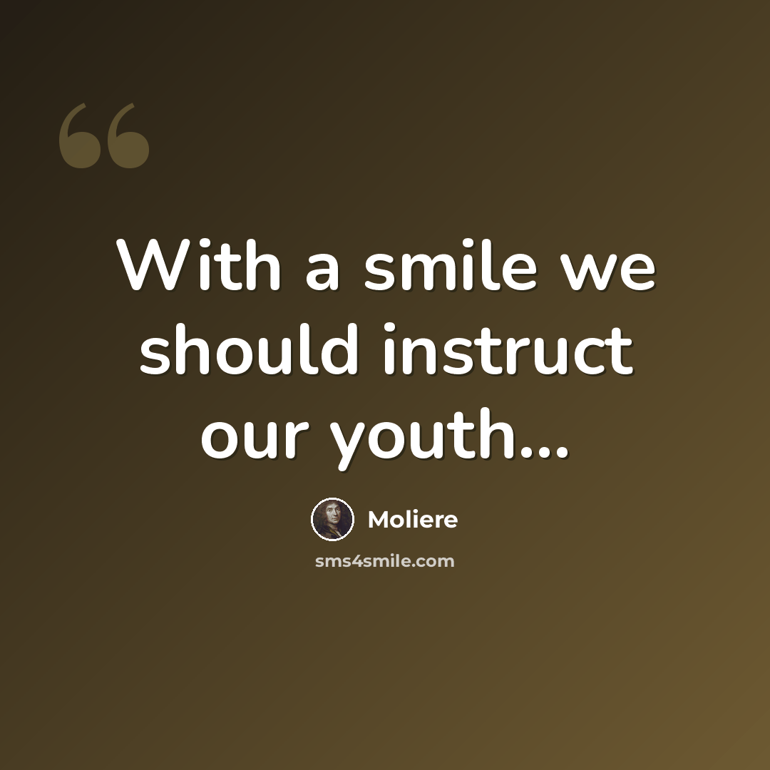 “With a smile we should instruct our youth...” quote by Moliere