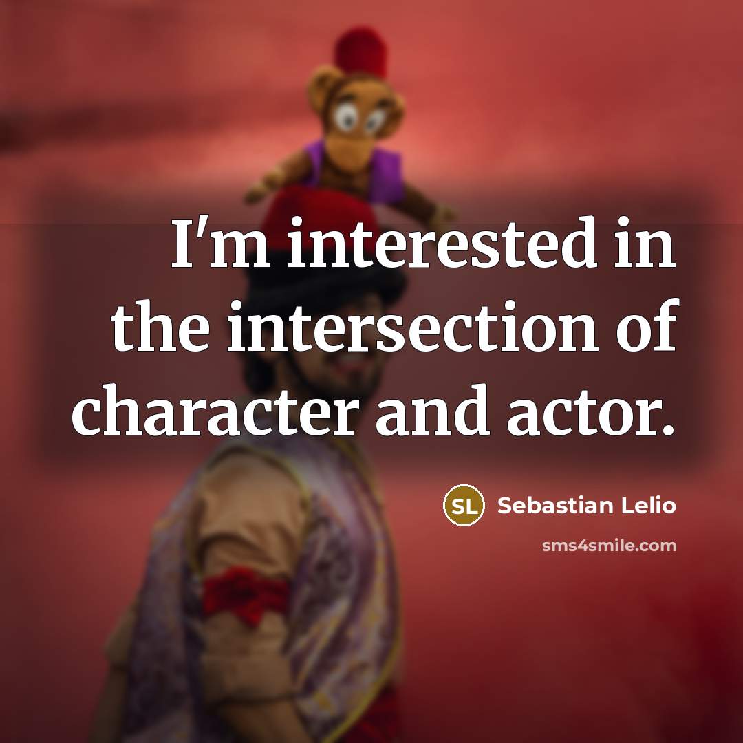 “I'm interested in the intersection of character and actor.” quote by Sebastian Lelio