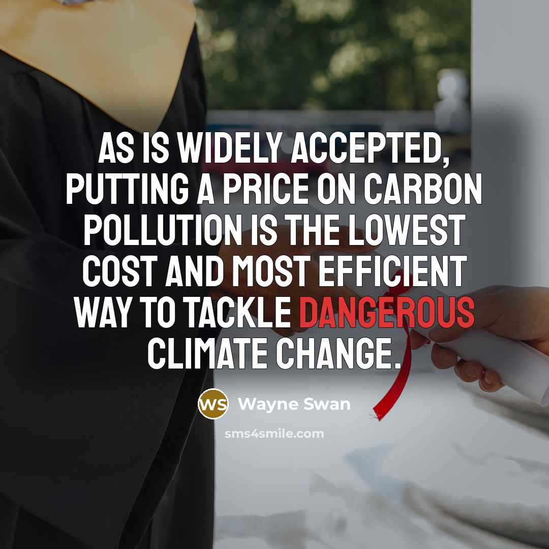 “As is widely accepted, putting a price on carbon pollution is the lowest cost and most efficient way to tackle dangerous climate change.” quote by Wayne Swan