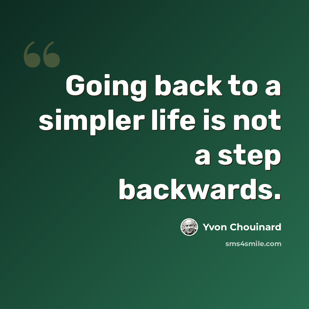 “Going back to a simpler life is not a step backwards.” quote by Yvon Chouinard