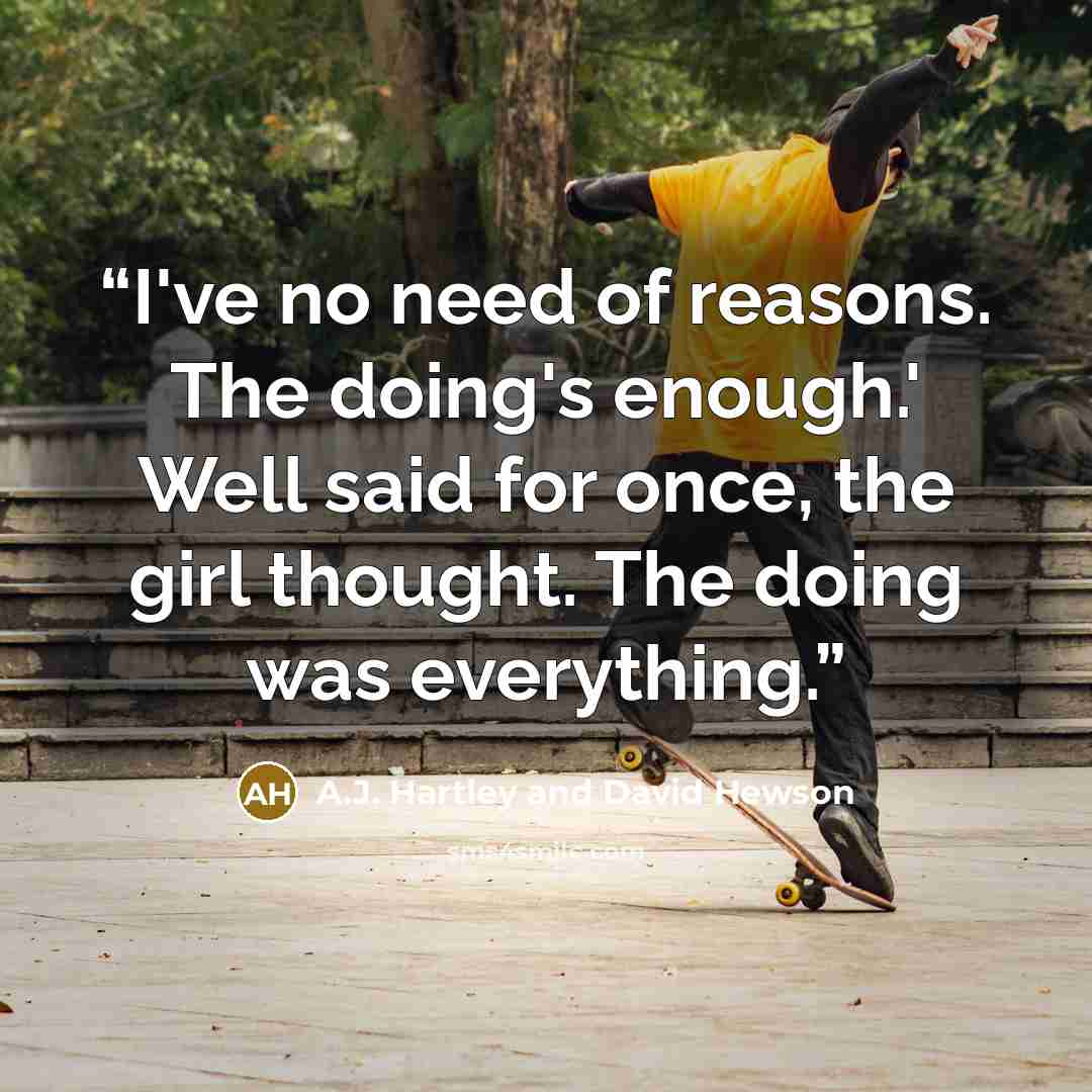“I've no need of reasons. The doing's enough.' Well said for once, the girl thought. The doing was everything.” quote by A.J. Hartley and David Hewson