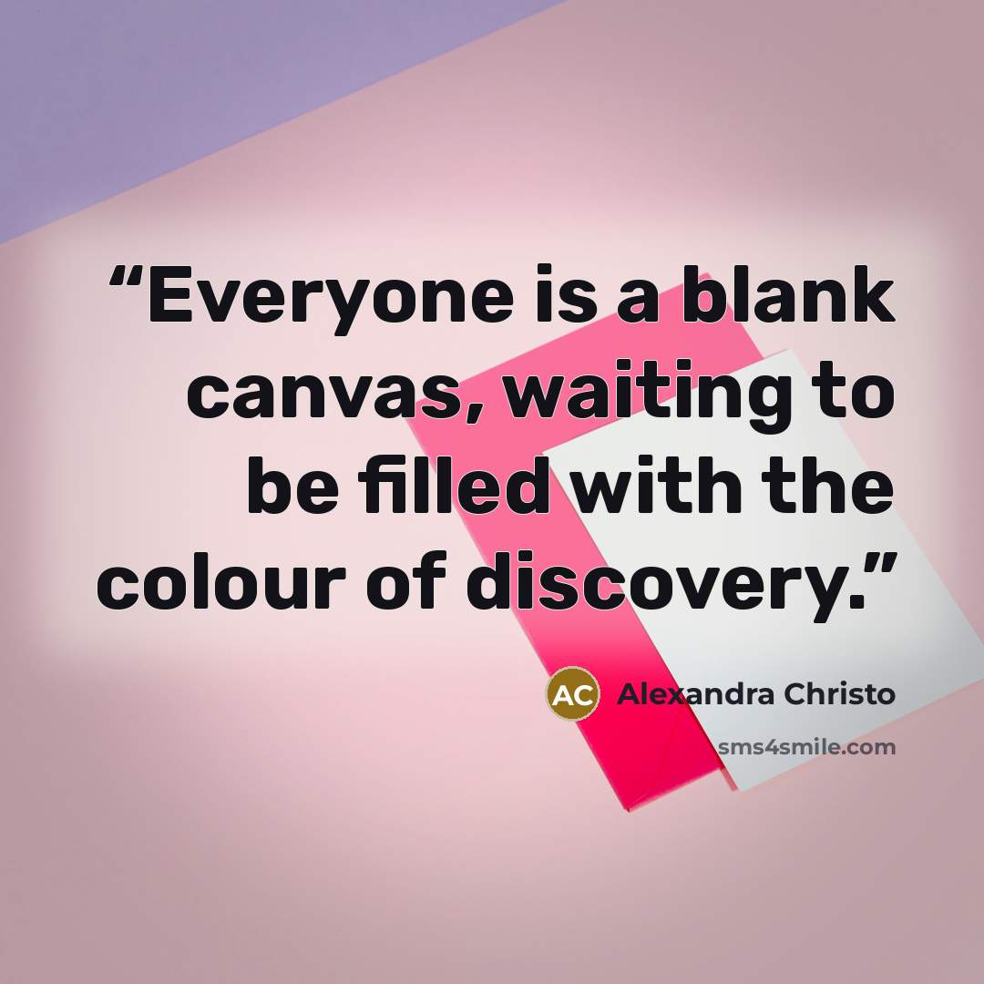 “Everyone is a blank canvas, waiting to be filled with the colour of discovery.” quote by Alexandra Christo