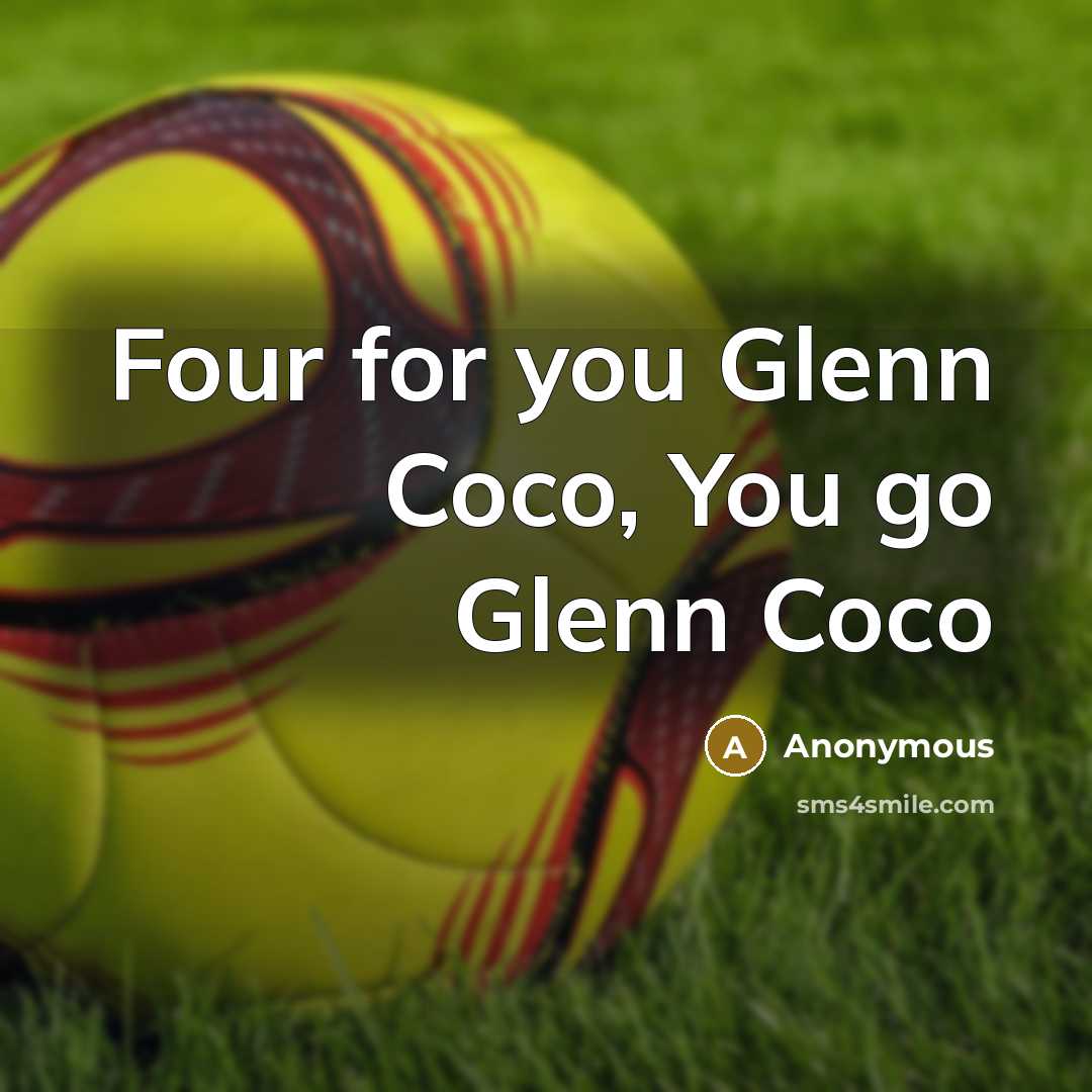 “Four for you Glenn Coco, You go Glenn Coco” quote by Anonymous