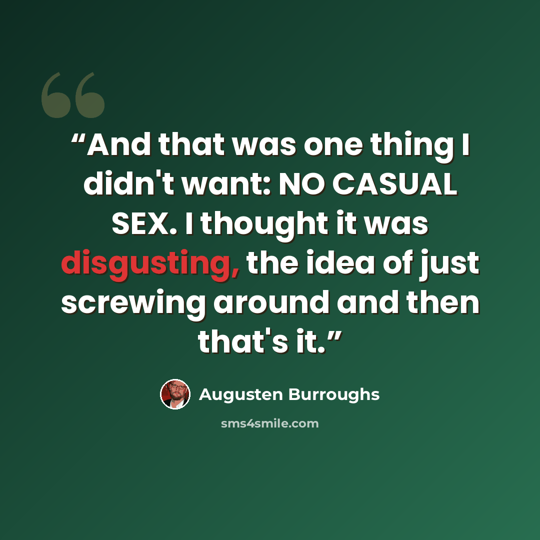 “And that was one thing I didn't want: NO CASUAL SEX. I thought it was disgusting, the idea of just screwing around and then that's it.” quote by Augusten Burroughs