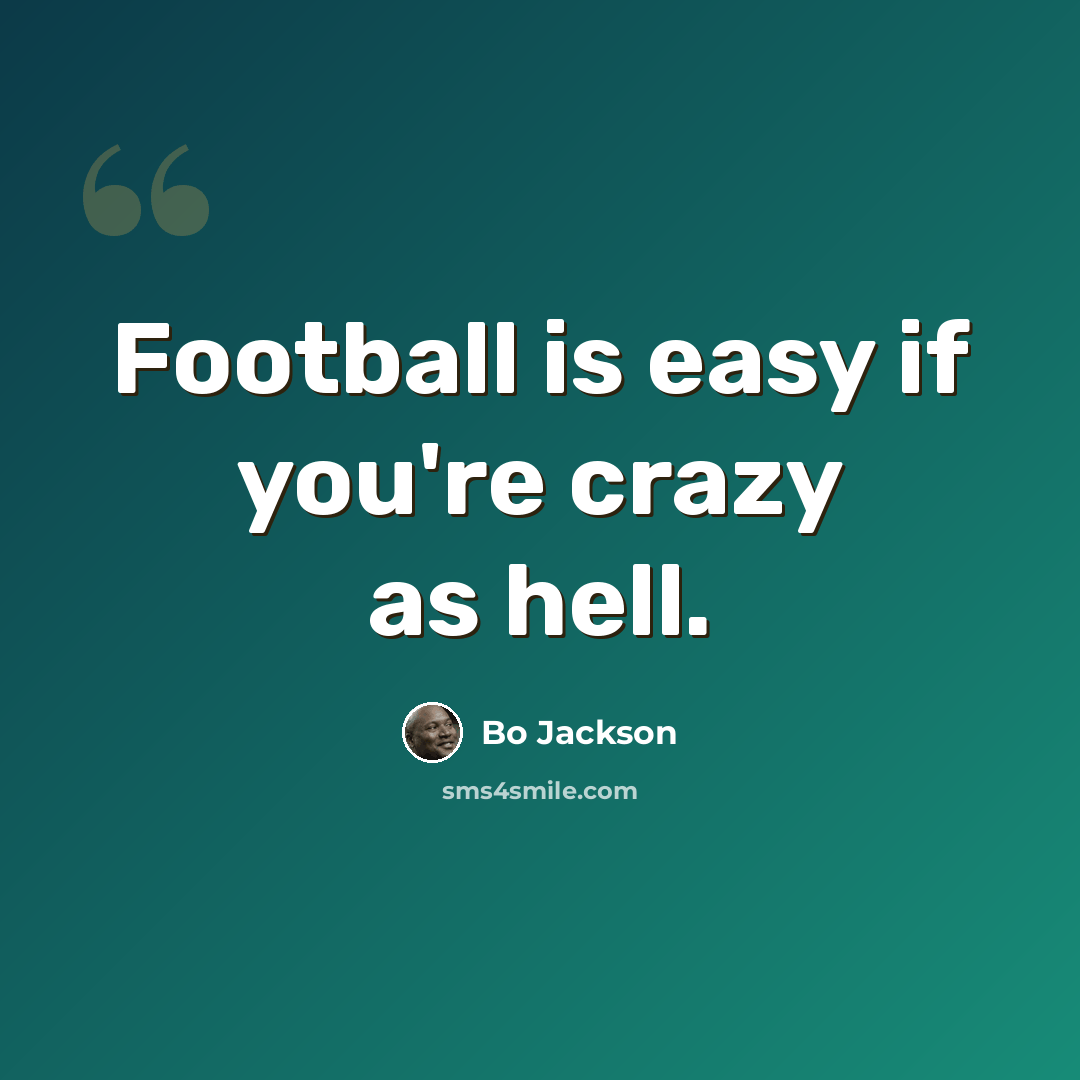 “Football is easy if you're crazy as hell.” quote by Bo Jackson