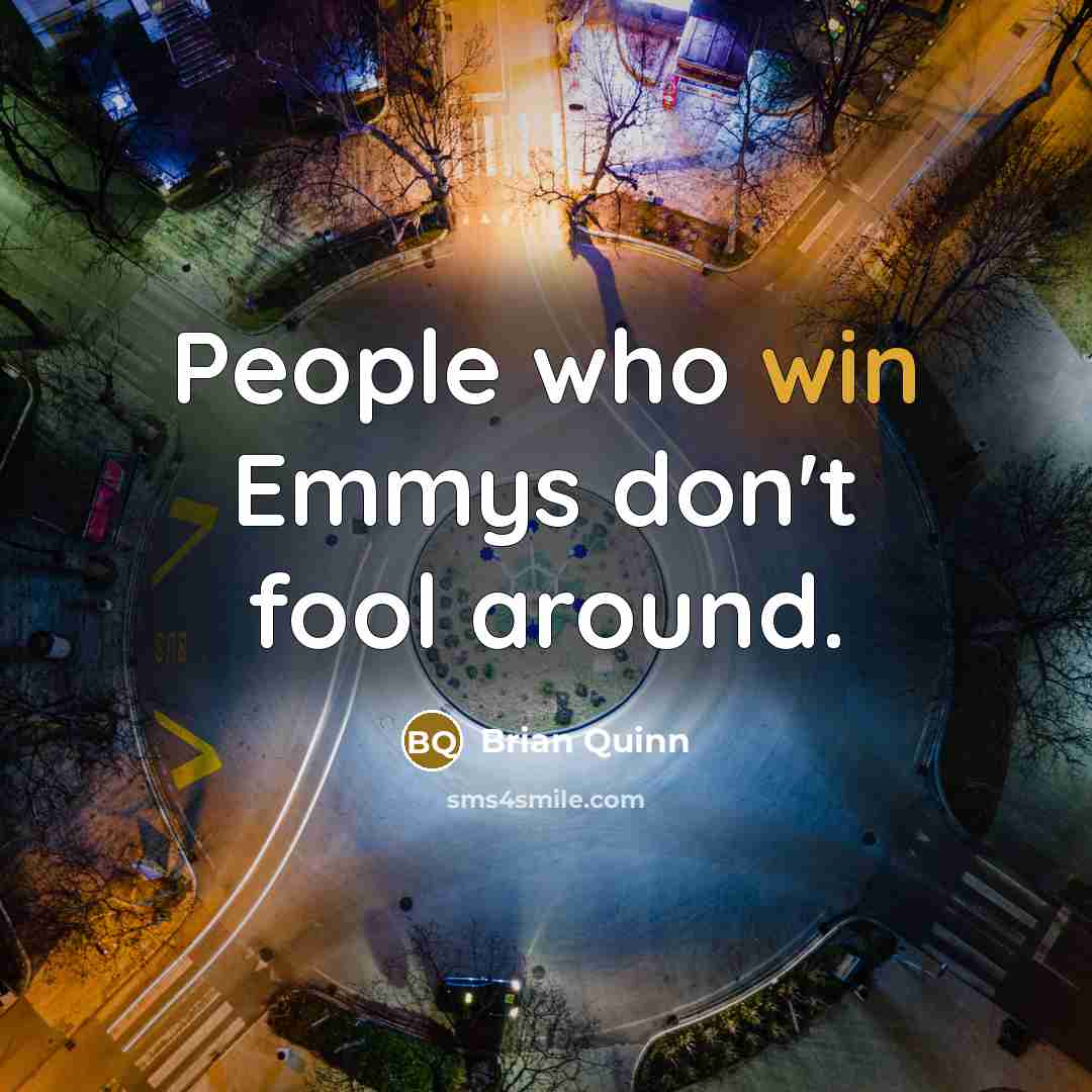 “People who win Emmys don't fool around.” quote by Brian Quinn