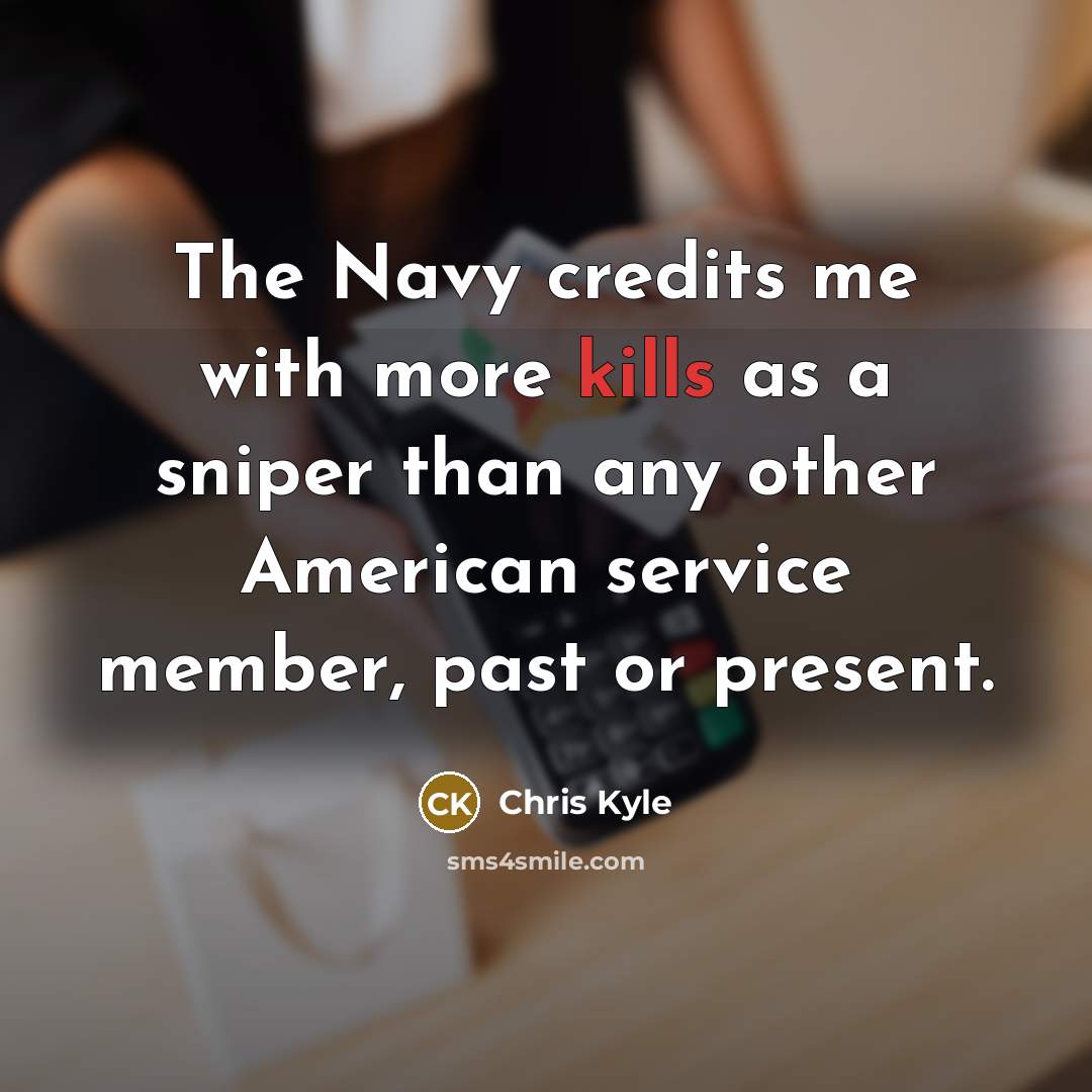 “The Navy credits me with more kills as a sniper than any other American service member, past or present.” quote by Chris Kyle