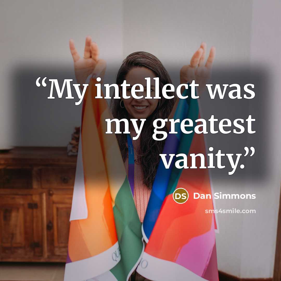 “My intellect was my greatest vanity.” quote by Dan Simmons