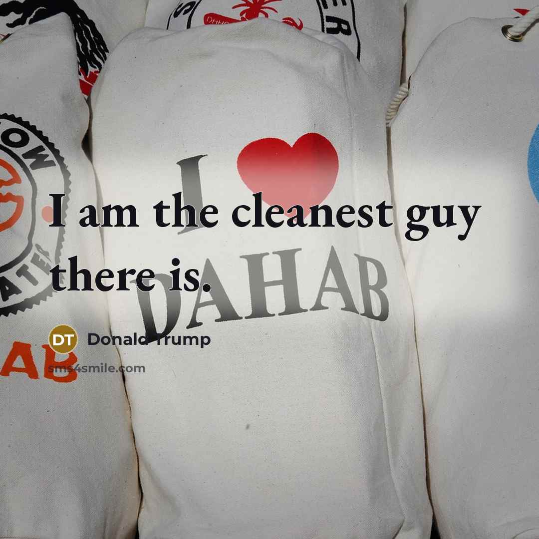 “I am the cleanest guy there is.” quote by Donald Trump