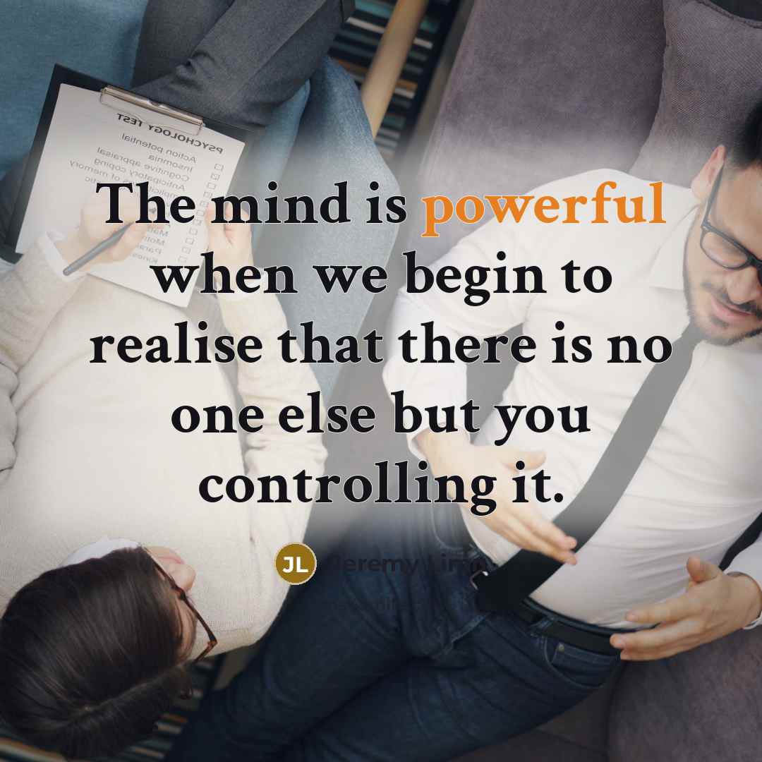 “The mind is powerful when we begin to realise that there is no one else but you controlling it.” quote by Jeremy Limn